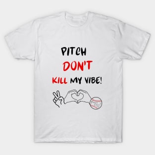 Pitch Don't Kill my Vibe #2 T-Shirt